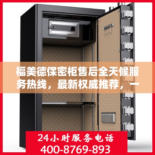 福美德保密柜售后全天候服务热线，最新权威推荐，一站式解决您的需求！