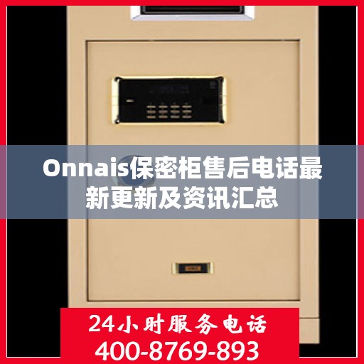 Onnais保密柜售后电话最新更新及资讯汇总