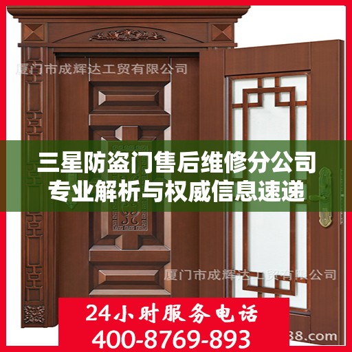 三星防盗门售后维修分公司专业解析与权威信息速递