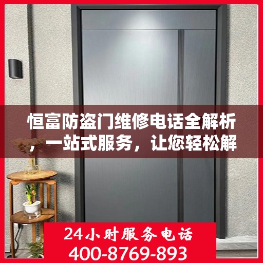 恒富防盗门维修电话全解析，一站式服务，让您轻松解决维修难题