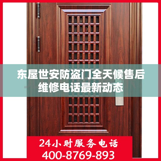 东屋世安防盗门全天候售后维修电话最新动态