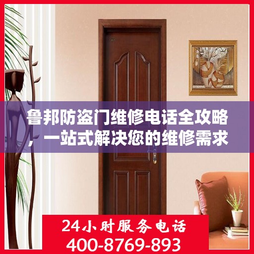 鲁邦防盗门维修电话全攻略，一站式解决您的维修需求
