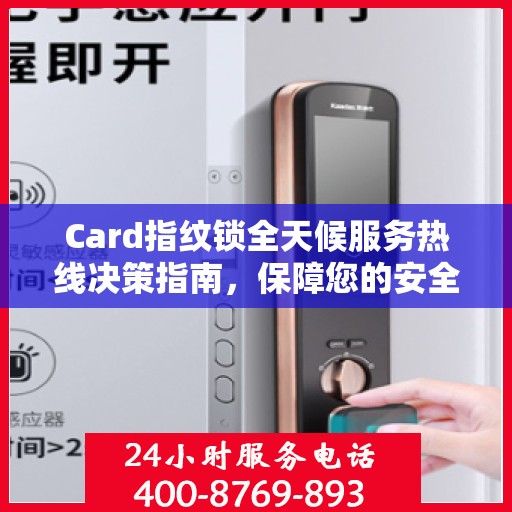 Card指纹锁全天候服务热线决策指南，保障您的安全无忧