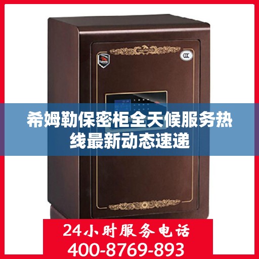 希姆勒保密柜全天候服务热线最新动态速递