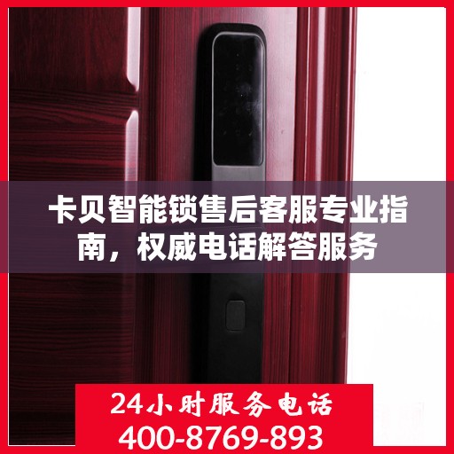 卡贝智能锁售后客服专业指南，权威电话解答服务