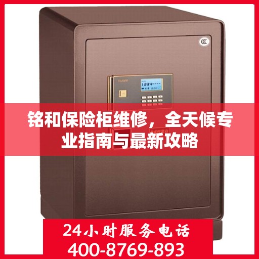 铭和保险柜维修，全天候专业指南与最新攻略