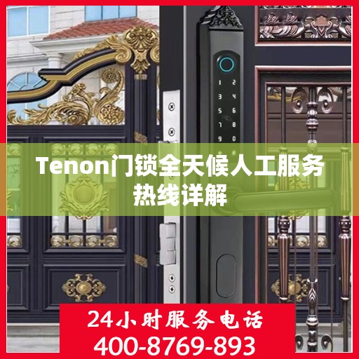 Tenon门锁全天候人工服务热线详解