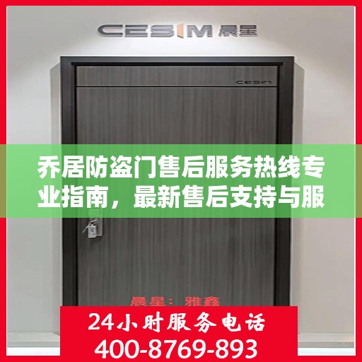 乔居防盗门售后服务热线专业指南，最新售后支持与服务攻略
