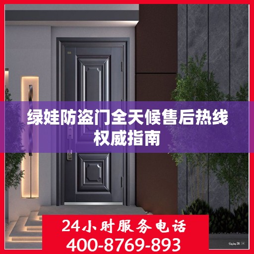 绿娃防盗门全天候售后热线权威指南