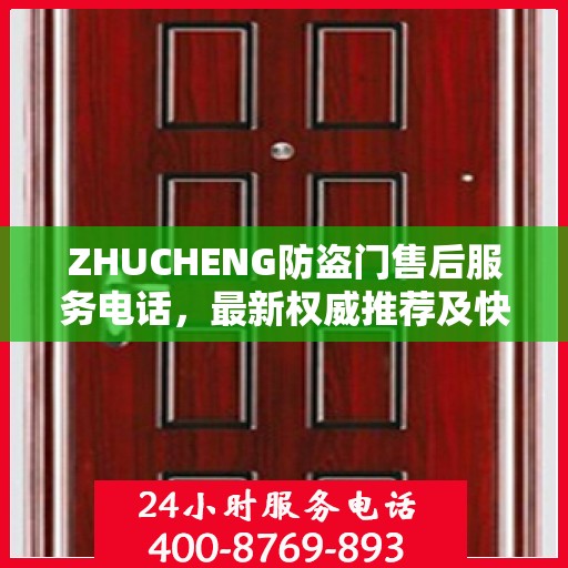 ZHUCHENG防盗门售后服务电话，最新权威推荐及快速响应
