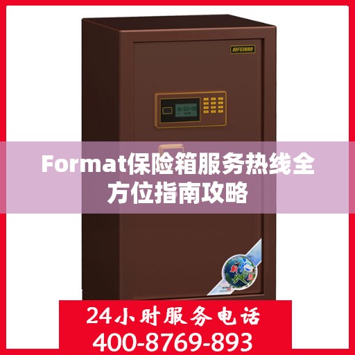 Format保险箱服务热线全方位指南攻略