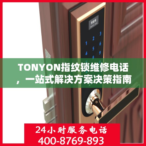 TONYON指纹锁维修电话，一站式解决方案决策指南