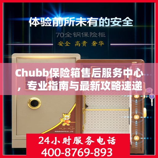 Chubb保险箱售后服务中心，专业指南与最新攻略速递