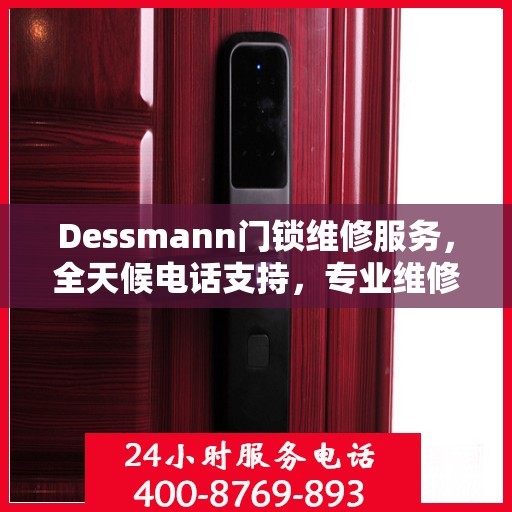 Dessmann门锁维修服务，全天候电话支持，专业维修全攻略