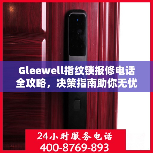 Gleewell指纹锁报修电话全攻略，决策指南助你无忧解决维修问题
