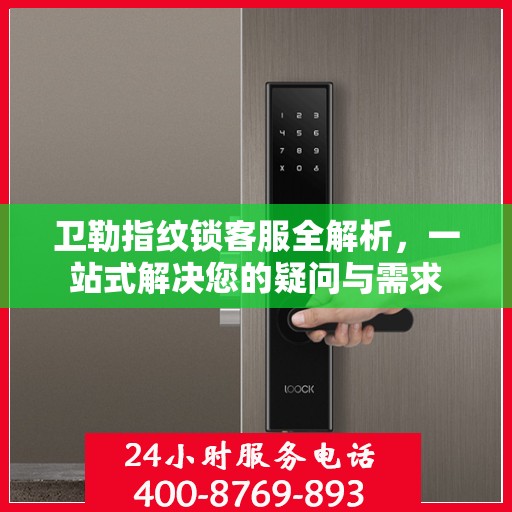 卫勒指纹锁客服全解析，一站式解决您的疑问与需求