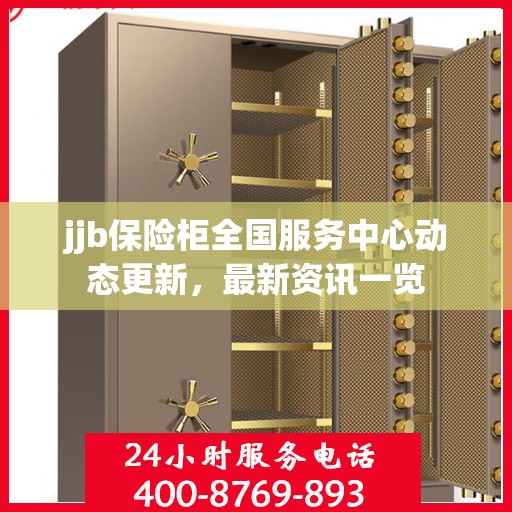 jjb保险柜全国服务中心动态更新，最新资讯一览