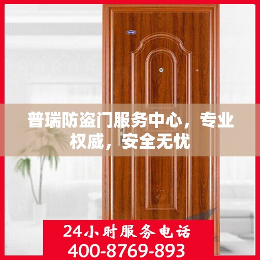 普瑞防盗门服务中心，专业权威，安全无忧