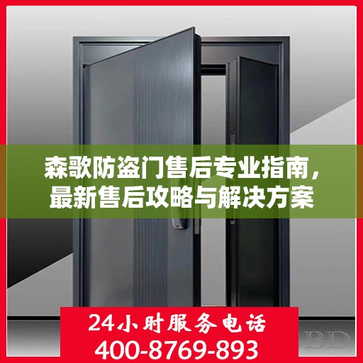 森歌防盗门售后专业指南，最新售后攻略与解决方案