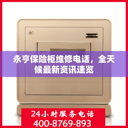 永亨保险柜维修电话，全天候最新资讯速览