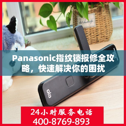 Panasonic指纹锁报修全攻略，快速解决你的困扰