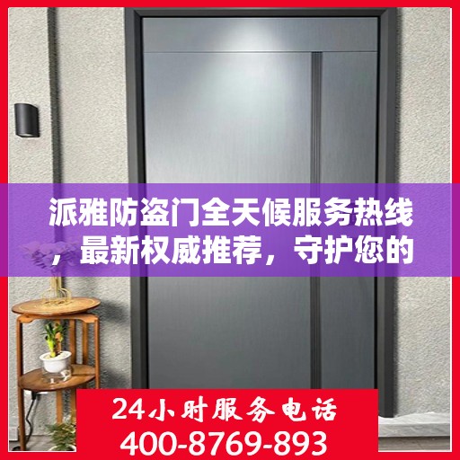 派雅防盗门全天候服务热线，最新权威推荐，守护您的安全门