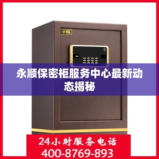 永顺保密柜服务中心最新动态揭秘