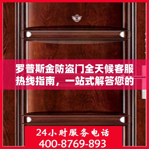 罗普斯金防盗门全天候客服热线指南，一站式解答您的所有疑问