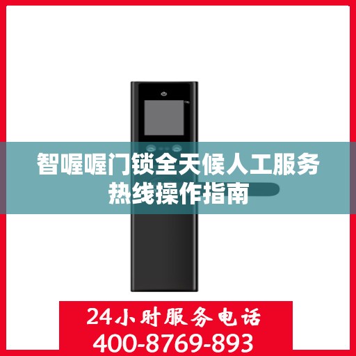 智喔喔门锁全天候人工服务热线操作指南