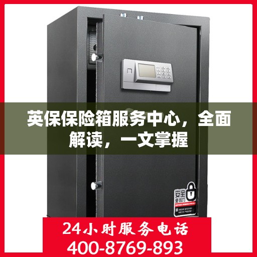 英保保险箱服务中心，全面解读，一文掌握