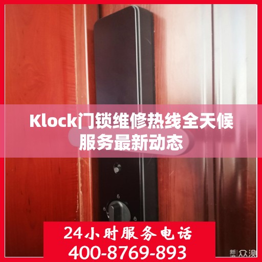 Klock门锁维修热线全天候服务最新动态