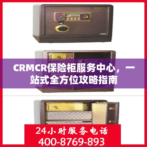 CRMCR保险柜服务中心，一站式全方位攻略指南