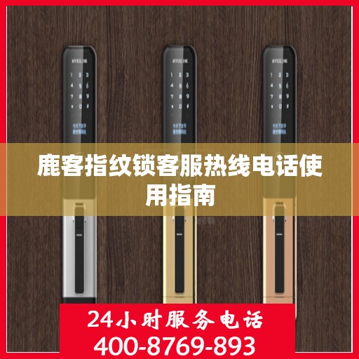 鹿客指纹锁客服热线电话使用指南