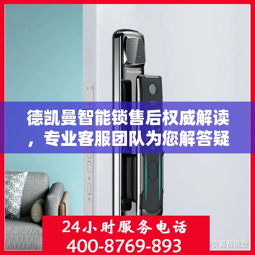 德凯曼智能锁售后权威解读，专业客服团队为您解答疑惑