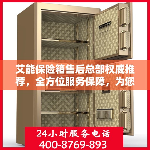 艾能保险箱售后总部权威推荐，全方位服务保障，为您的财产安全保驾护航