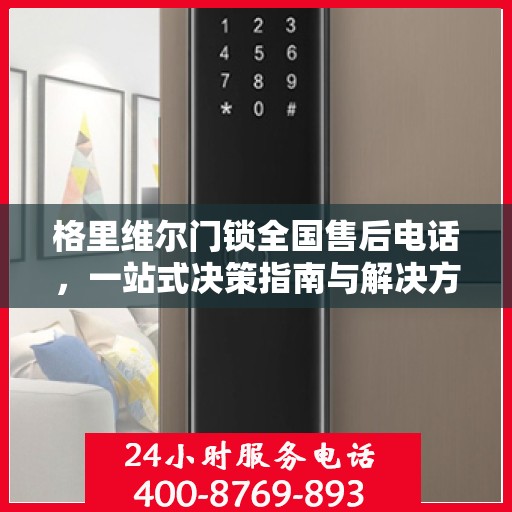 格里维尔门锁全国售后电话，一站式决策指南与解决方案支持