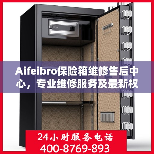 Aifeibro保险箱维修售后中心，专业维修服务及最新权威推荐指南
