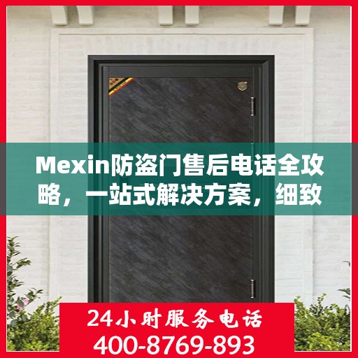 Mexin防盗门售后电话全攻略，一站式解决方案，细致解读服务细节