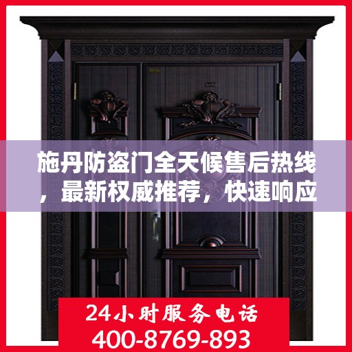 施丹防盗门全天候售后热线，最新权威推荐，快速响应！