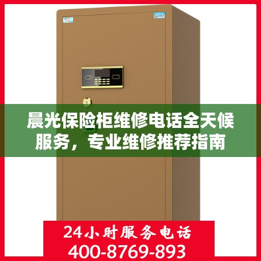晨光保险柜维修电话全天候服务，专业维修推荐指南