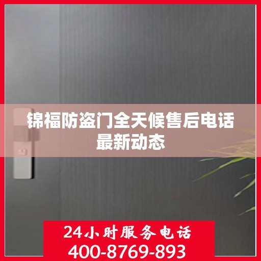锦福防盗门全天候售后电话最新动态