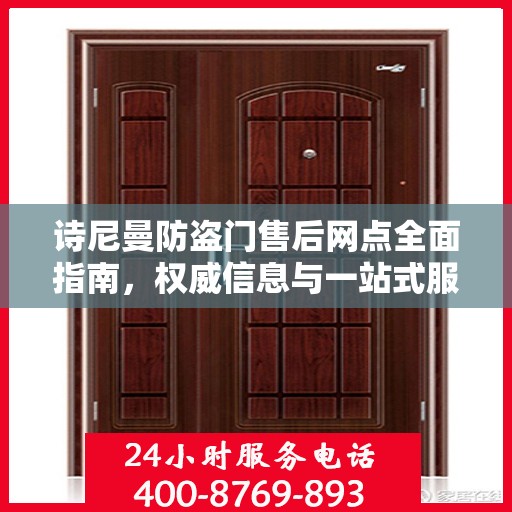 诗尼曼防盗门售后网点全面指南，权威信息与一站式服务