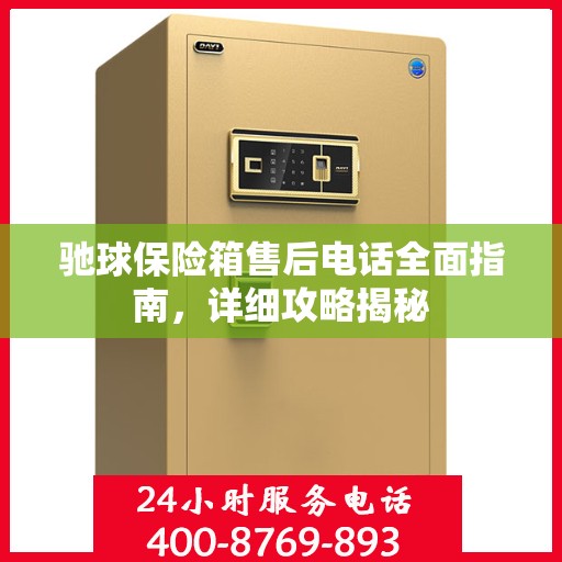 驰球保险箱售后电话全面指南，详细攻略揭秘