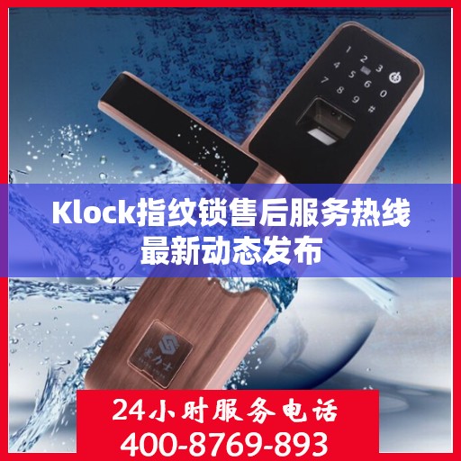 Klock指纹锁售后服务热线最新动态发布