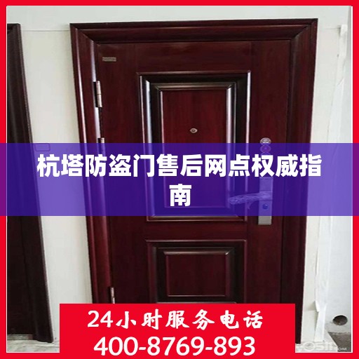 杭塔防盗门售后网点权威指南