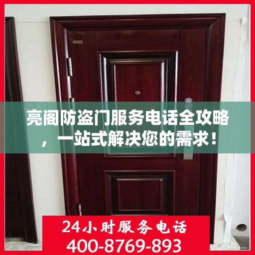 亮阁防盗门服务电话全攻略，一站式解决您的需求！