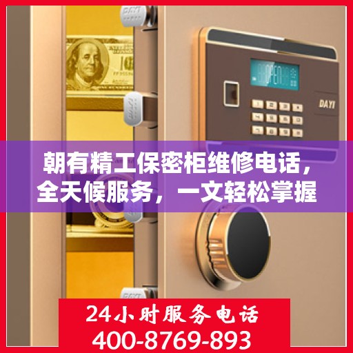 朝有精工保密柜维修电话，全天候服务，一文轻松掌握