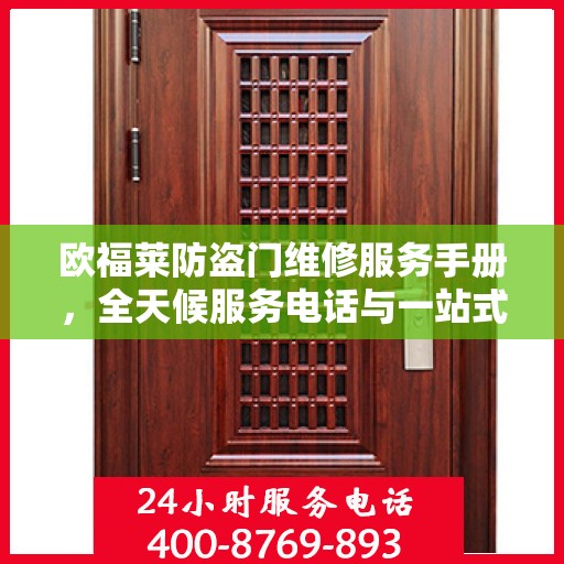 欧福莱防盗门维修服务手册，全天候服务电话与一站式解决方案