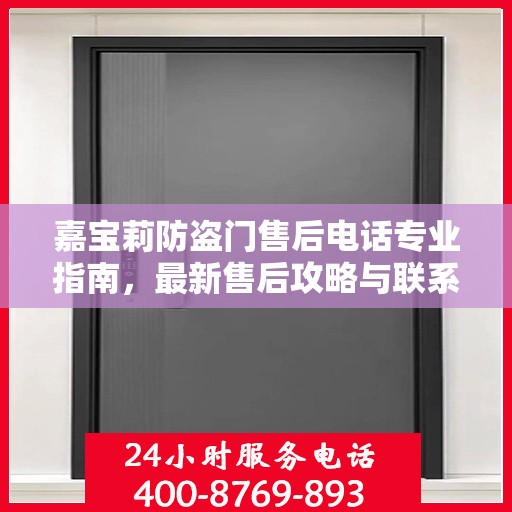嘉宝莉防盗门售后电话专业指南，最新售后攻略与联系方式