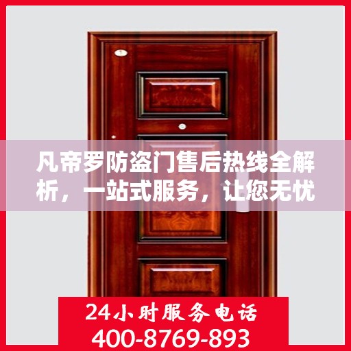 凡帝罗防盗门售后热线全解析，一站式服务，让您无忧购门